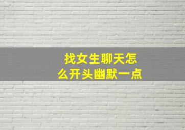 找女生聊天怎么开头幽默一点