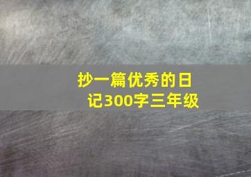 抄一篇优秀的日记300字三年级