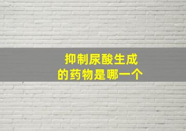 抑制尿酸生成的药物是哪一个