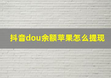 抖音dou余额苹果怎么提现