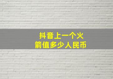 抖音上一个火箭值多少人民币