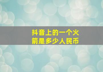 抖音上的一个火箭是多少人民币