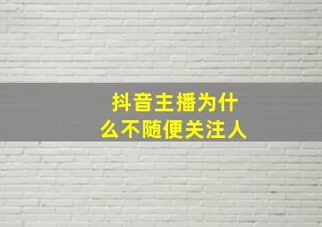 抖音主播为什么不随便关注人