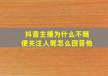 抖音主播为什么不随便关注人呢怎么回答他