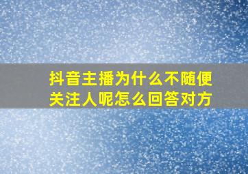 抖音主播为什么不随便关注人呢怎么回答对方