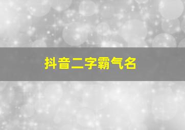 抖音二字霸气名