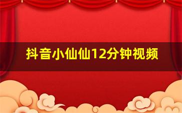 抖音小仙仙12分钟视频