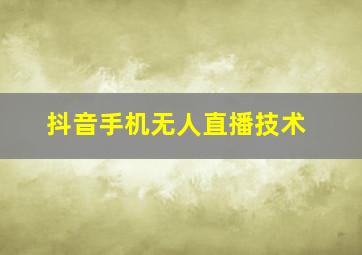 抖音手机无人直播技术