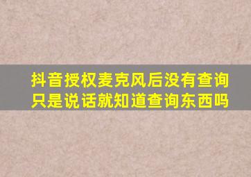 抖音授权麦克风后没有查询只是说话就知道查询东西吗