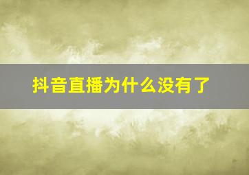 抖音直播为什么没有了