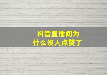 抖音直播间为什么没人点赞了