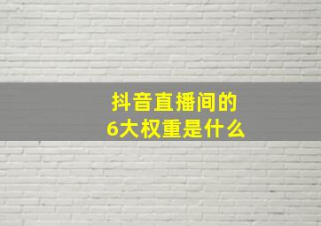 抖音直播间的6大权重是什么