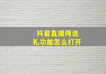 抖音直播间送礼功能怎么打开