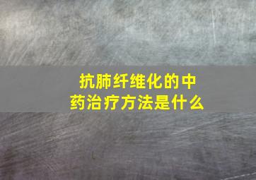 抗肺纤维化的中药治疗方法是什么