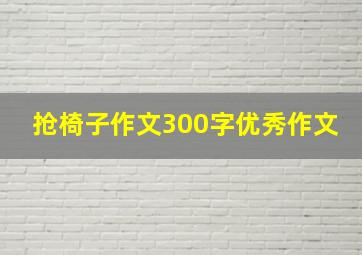 抢椅子作文300字优秀作文