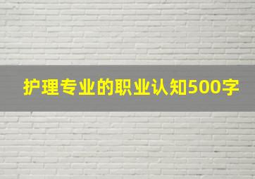 护理专业的职业认知500字