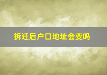 拆迁后户口地址会变吗