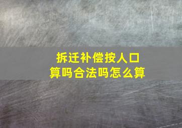 拆迁补偿按人口算吗合法吗怎么算