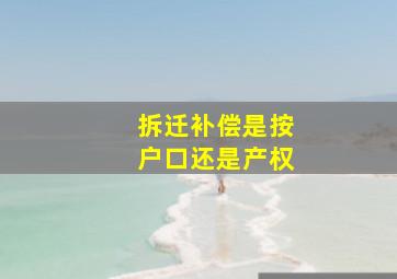 拆迁补偿是按户口还是产权