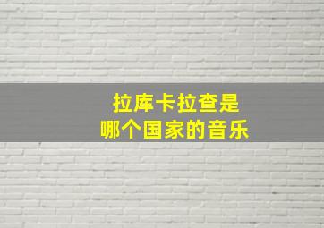 拉库卡拉查是哪个国家的音乐