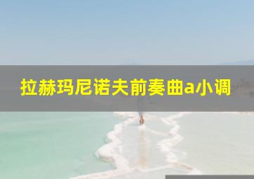 拉赫玛尼诺夫前奏曲a小调