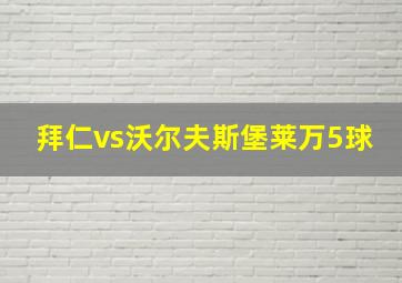 拜仁vs沃尔夫斯堡莱万5球