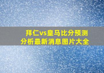 拜仁vs皇马比分预测分析最新消息图片大全