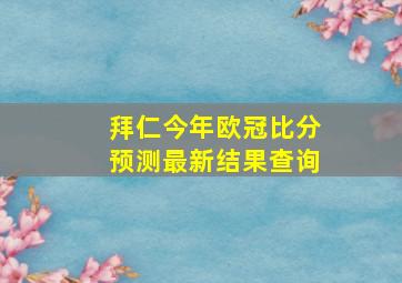 拜仁今年欧冠比分预测最新结果查询