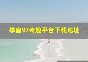 拳皇97奇趣平台下载地址