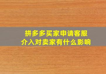 拼多多买家申请客服介入对卖家有什么影响