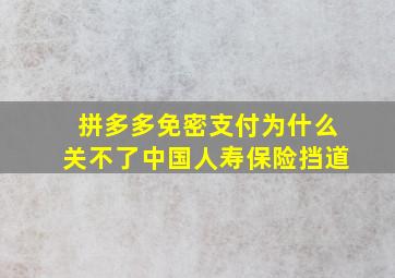 拼多多免密支付为什么关不了中国人寿保险挡道