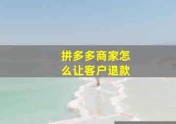 拼多多商家怎么让客户退款