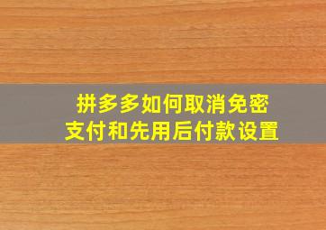 拼多多如何取消免密支付和先用后付款设置