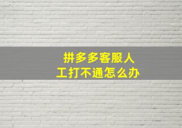 拼多多客服人工打不通怎么办