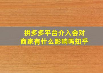 拼多多平台介入会对商家有什么影响吗知乎