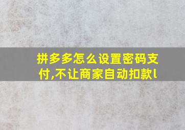 拼多多怎么设置密码支付,不让商家自动扣款l