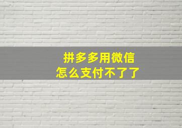 拼多多用微信怎么支付不了了