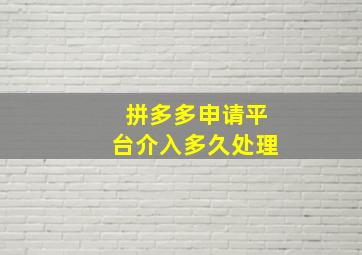 拼多多申请平台介入多久处理