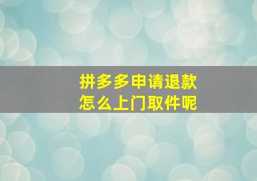 拼多多申请退款怎么上门取件呢