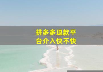 拼多多退款平台介入快不快