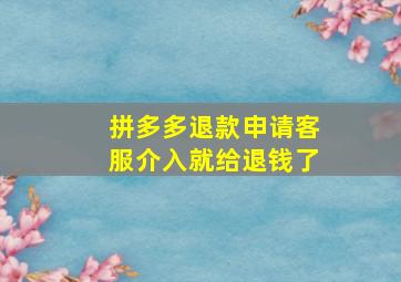 拼多多退款申请客服介入就给退钱了