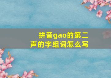 拼音gao的第二声的字组词怎么写