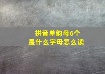 拼音单韵母6个是什么字母怎么读