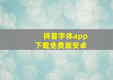 拼音字体app下载免费版安卓