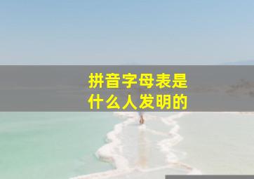 拼音字母表是什么人发明的