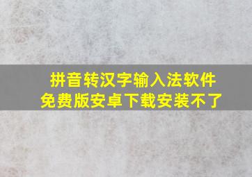 拼音转汉字输入法软件免费版安卓下载安装不了