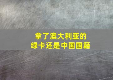 拿了澳大利亚的绿卡还是中国国籍