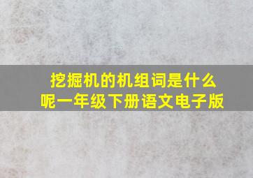 挖掘机的机组词是什么呢一年级下册语文电子版