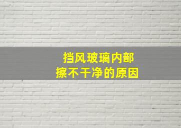 挡风玻璃内部擦不干净的原因