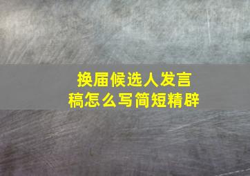 换届候选人发言稿怎么写简短精辟